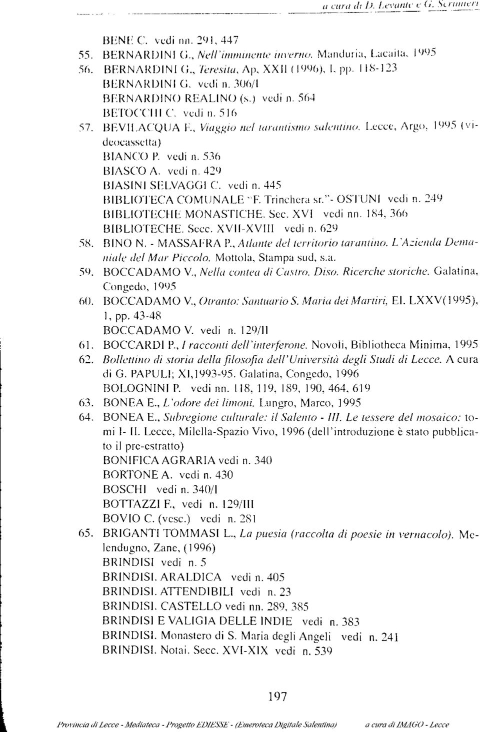 vedi n. 429 BIASINI SELVAGGI C. vedi n. 445 BIBLIOTECA COMUNALE "F. Trinchera OSTUNI vedi n. 249 BIBLIOTECHE MONASTICHE. Sec. XVI vedi nn. 184, 366 BIBLIOTECHE. Secc. XVII-XVIII vedi n. 629 58.