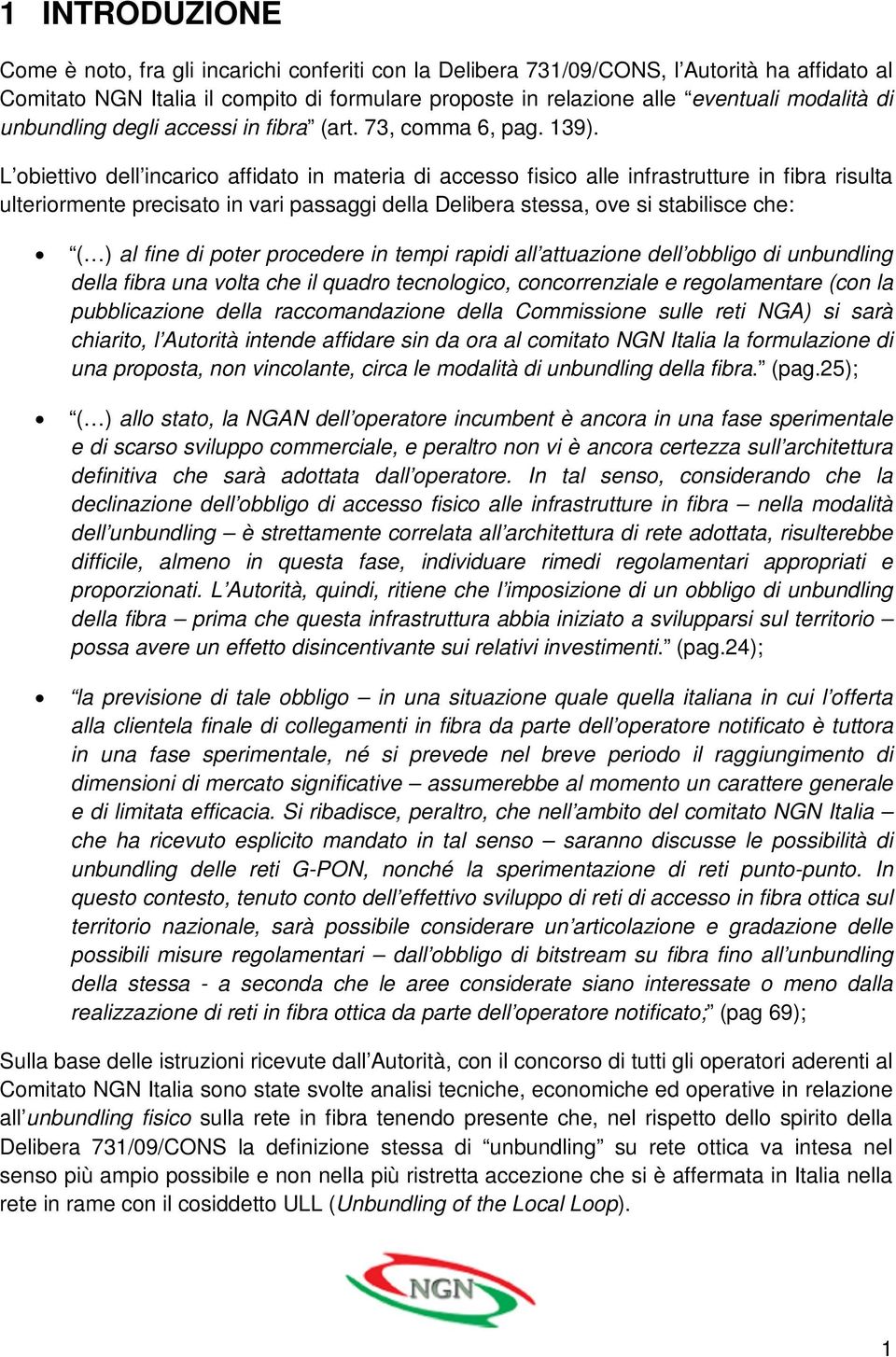 L obiettivo dell incarico affidato in materia di accesso fisico alle infrastrutture in fibra risulta ulteriormente precisato in vari passaggi della Delibera stessa, ove si stabilisce che: ( ) al fine