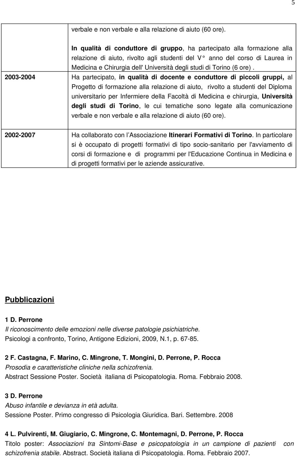 In particolare si è occupato di progetti formativi di tipo socio sanitario per l'avviamento di corsi di formazione e di programmi per l'educazione Continua in Medicina e di progetti formativi per le