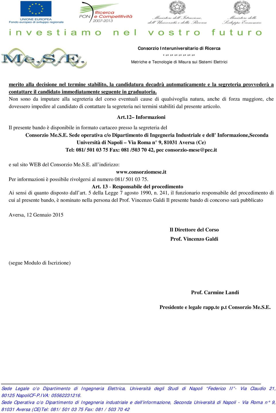 dal presente articolo. Art.12 Informazioni Il presente bando è disponibile in formato cartaceo presso la segreteria del Consorzio Me.S.E.