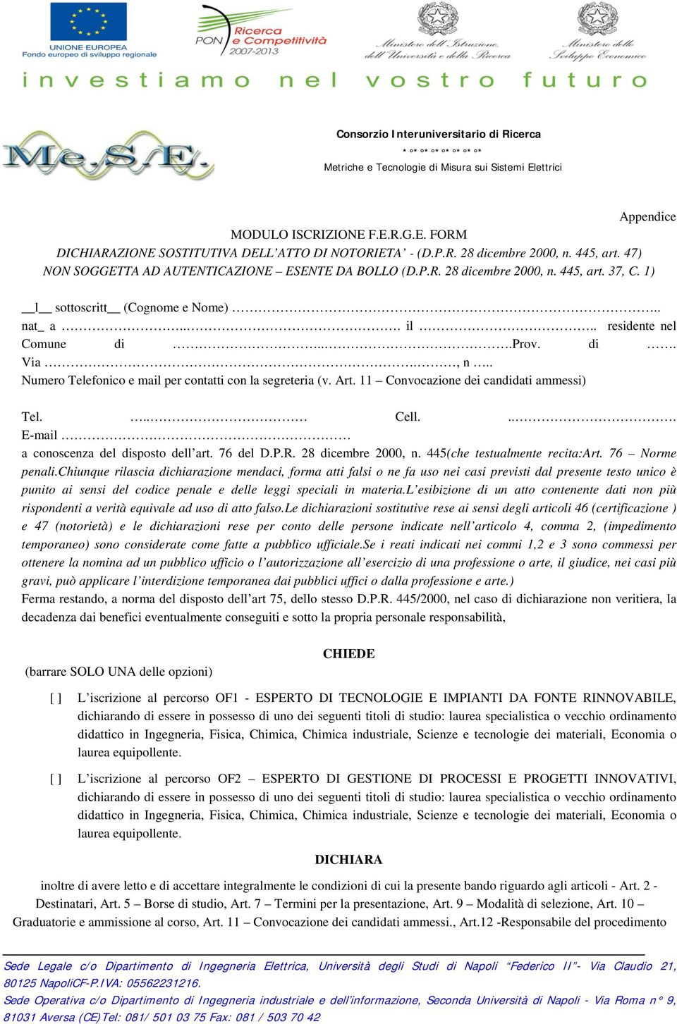 11 Convocazione dei candidati ammessi) Tel... Cell.... E-mail a conoscenza del disposto dell art. 76 del D.P.R. 28 dicembre 2000, n. 445(che testualmente recita:art. 76 Norme penali.