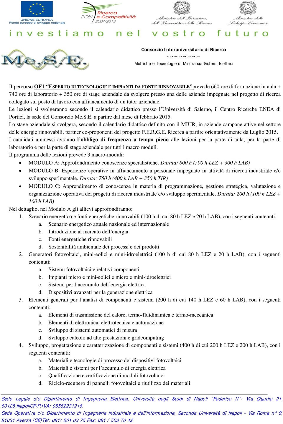 Le lezioni si svolgeranno secondo il calendario didattico presso l Università di Salerno, il Centro Ricerche ENEA di Portici, la sede del Consorzio Me.S.E. a partire dal mese di febbraio 2015.