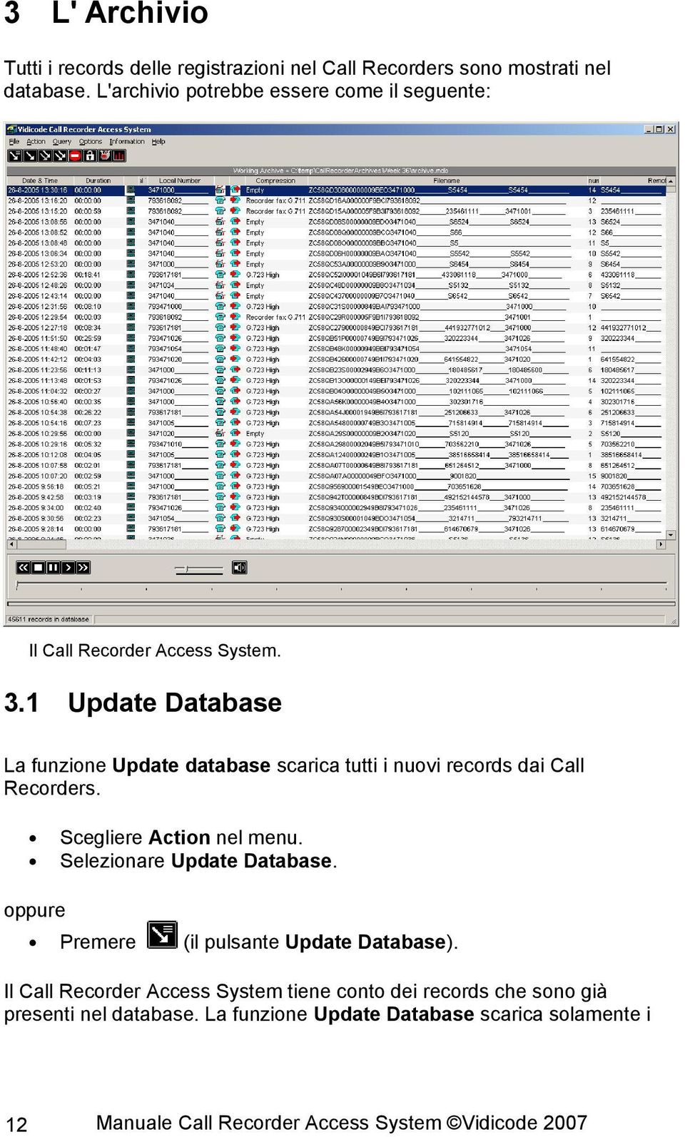 1 Update Database La funzione Update database scarica tutti i nuovi records dai Call Recorders. Scegliere Action nel menu.
