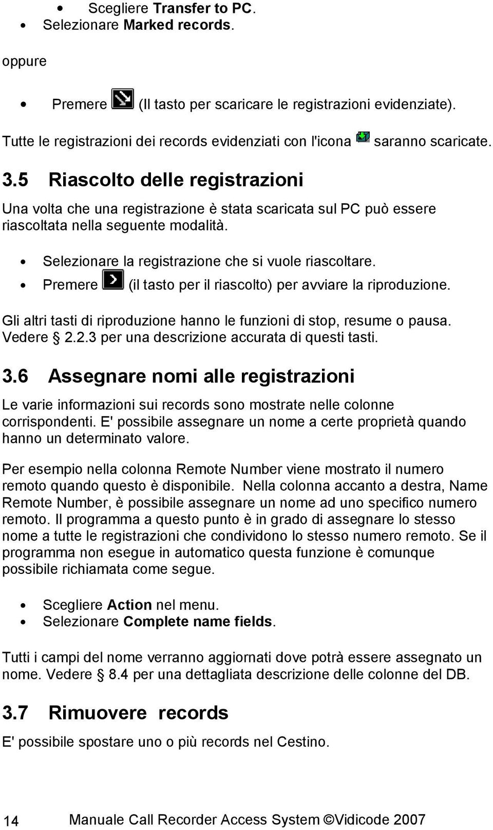 5 Riascolto delle registrazioni Una volta che una registrazione è stata scaricata sul PC può essere riascoltata nella seguente modalità. Selezionare la registrazione che si vuole riascoltare.