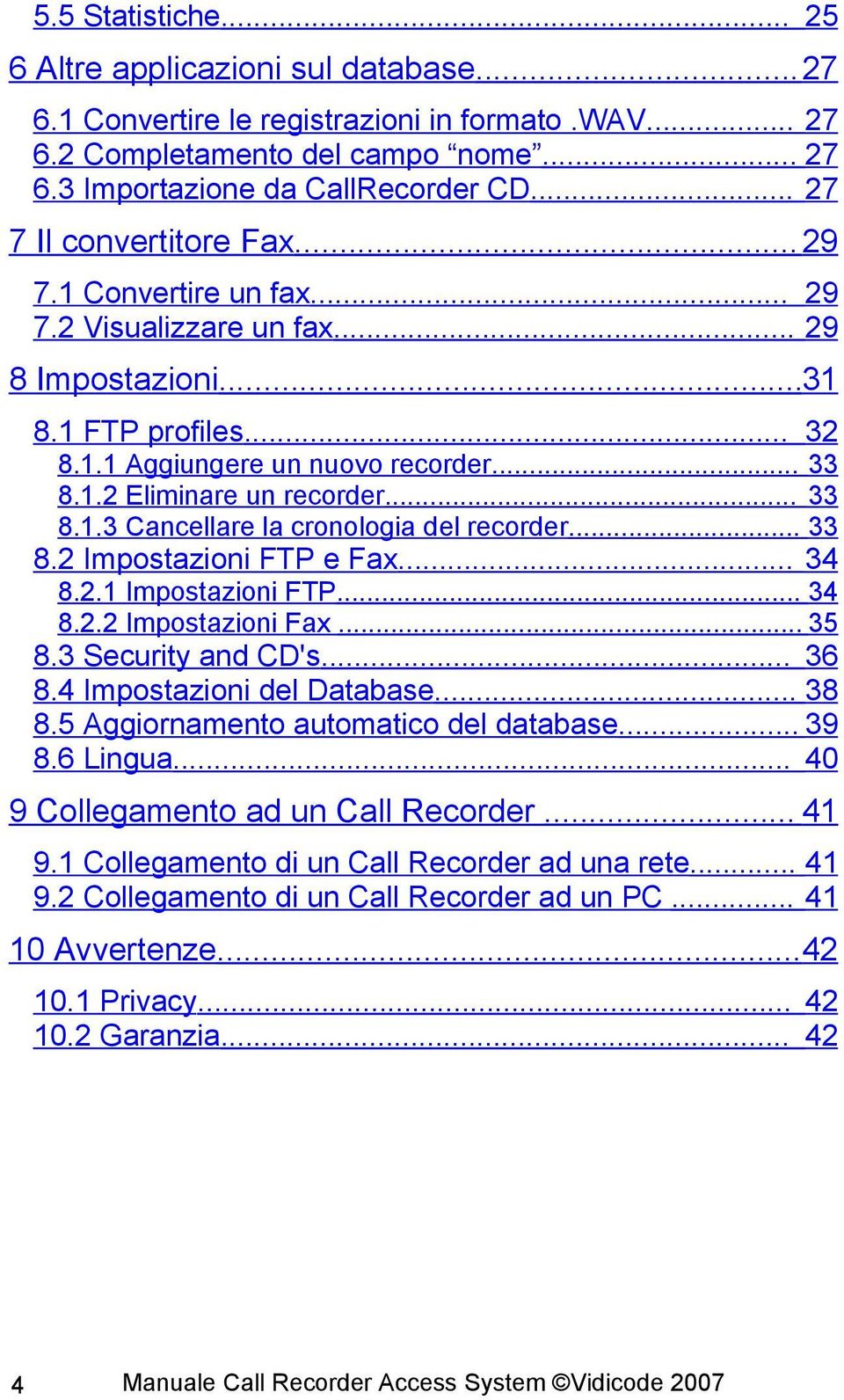 .. 33 8.1.3 Cancellare la cronologia del recorder... 33 8.2 Impostazioni FTP e Fax... 34 8.2.1 Impostazioni FTP... 34 8.2.2 Impostazioni Fax... 35 8.3 Security and CD's... 36 8.