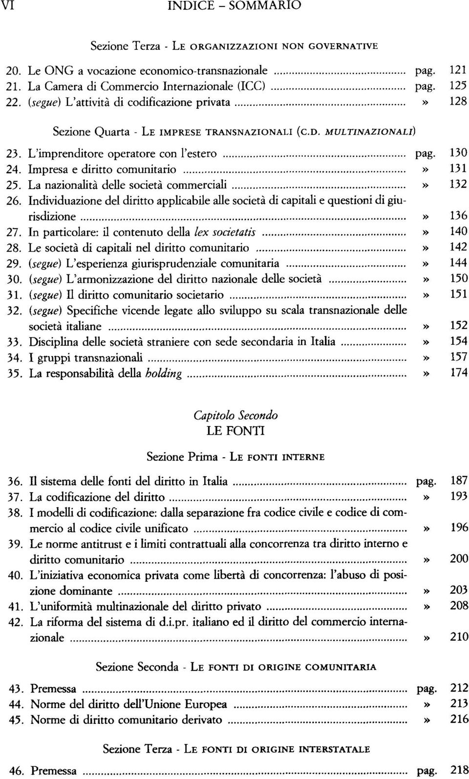 Impresa e diritto comunitario» 131 25. La nazionalità delle società commerciali» 132 26. Individuazione del diritto applicabile alle società di capitali e questioni di giurisdizione» 136 27.