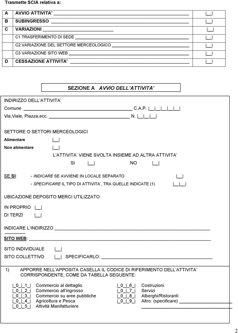SETTORE O SETTORI MERCEOLOGICI Alimentare Non alimentare L ATTIVITA VIENE SVOLTA INSIEME AD ALTRA ATTIVITA SI NO SE SI: - INDICARE SE AVVIENE IN LOCALE SEPARATO - SPECIFICARE IL TIPO DI ATTIVITA, TRA