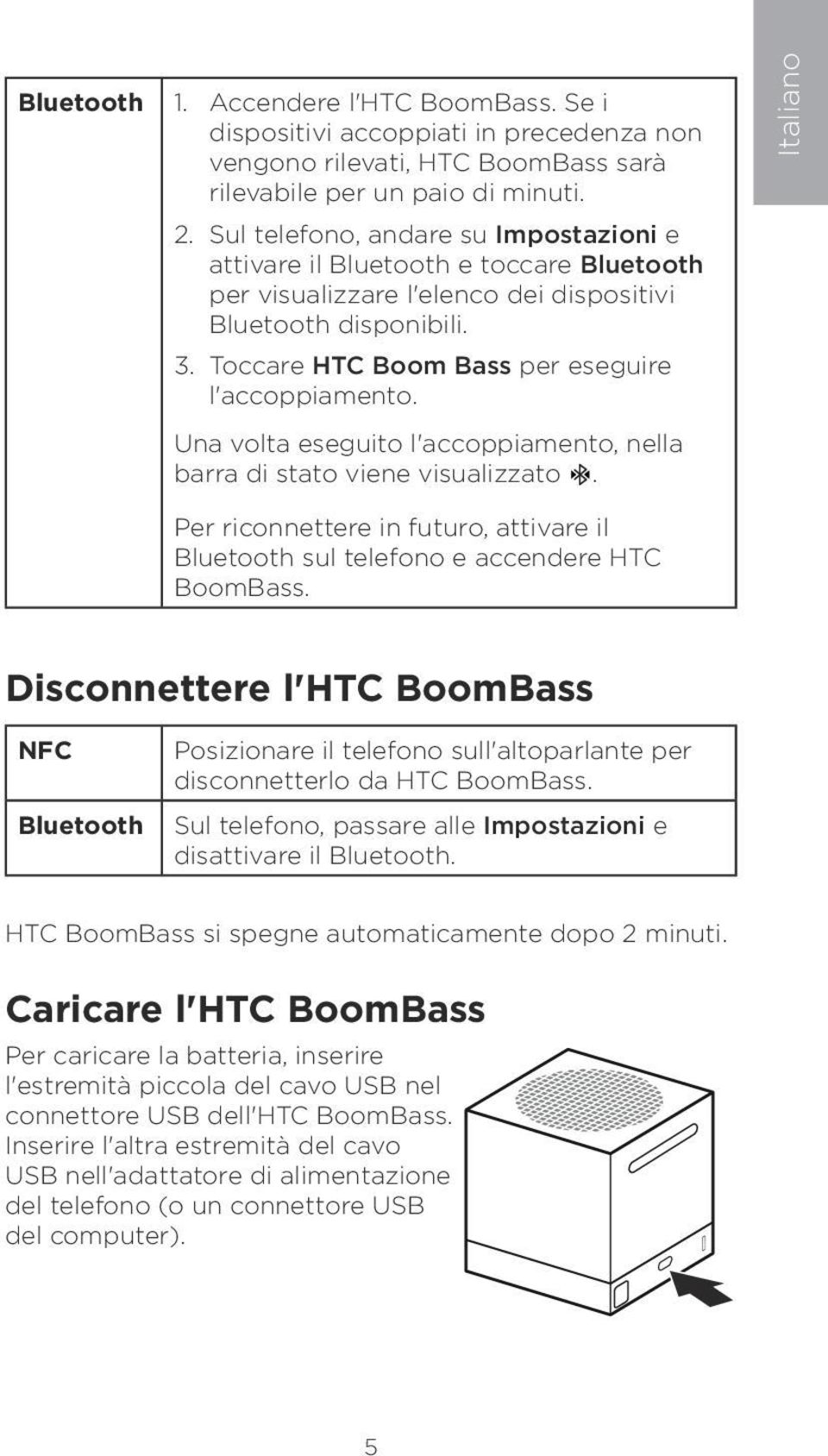 Una volta eseguito l'accoppiamento, nella barra di stato viene visualizzato. Italiano Per riconnettere in futuro, attivare il Bluetooth sul telefono e accendere HTC BoomBass.
