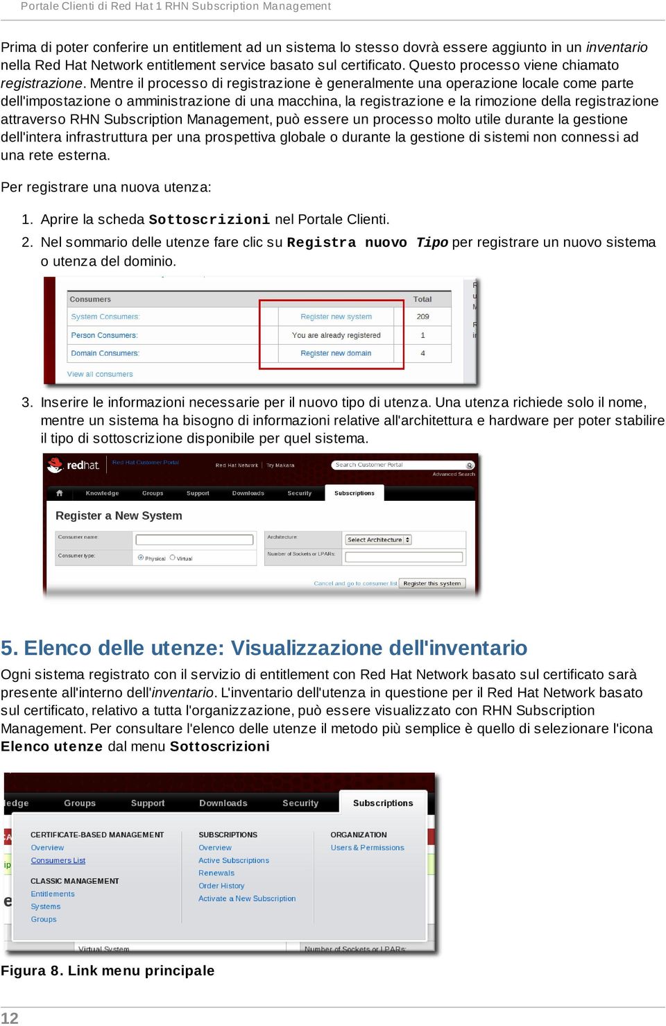 Mentre il processo di registrazione è generalmente una operazione locale come parte dell'impostazione o amministrazione di una macchina, la registrazione e la rimozione della registrazione attraverso