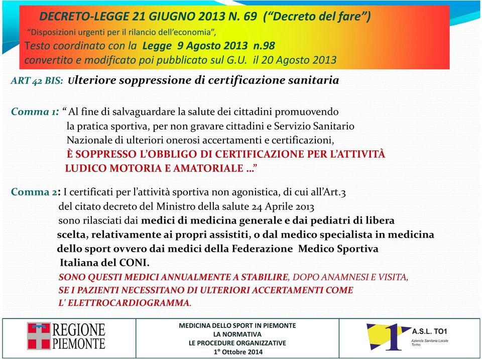 il 20 Agosto 2013 ART 42 BIS: Ulteriore soppressione di certificazione sanitaria Comma 1: Al fine di salvaguardare la salute dei cittadini promuovendo la pratica sportiva, per non gravare cittadini e