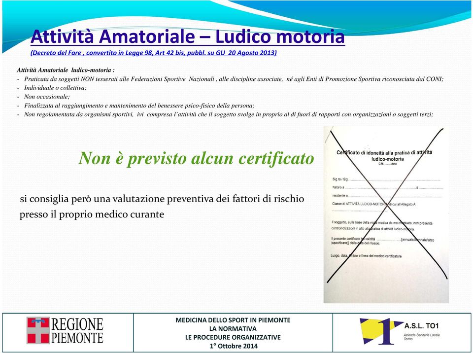 Promozione Sportiva riconosciuta dal CONI; - Individuale o collettiva; - Non occasionale; - Finalizzata al raggiungimento e mantenimento del benessere psico-fisico della persona; - Non