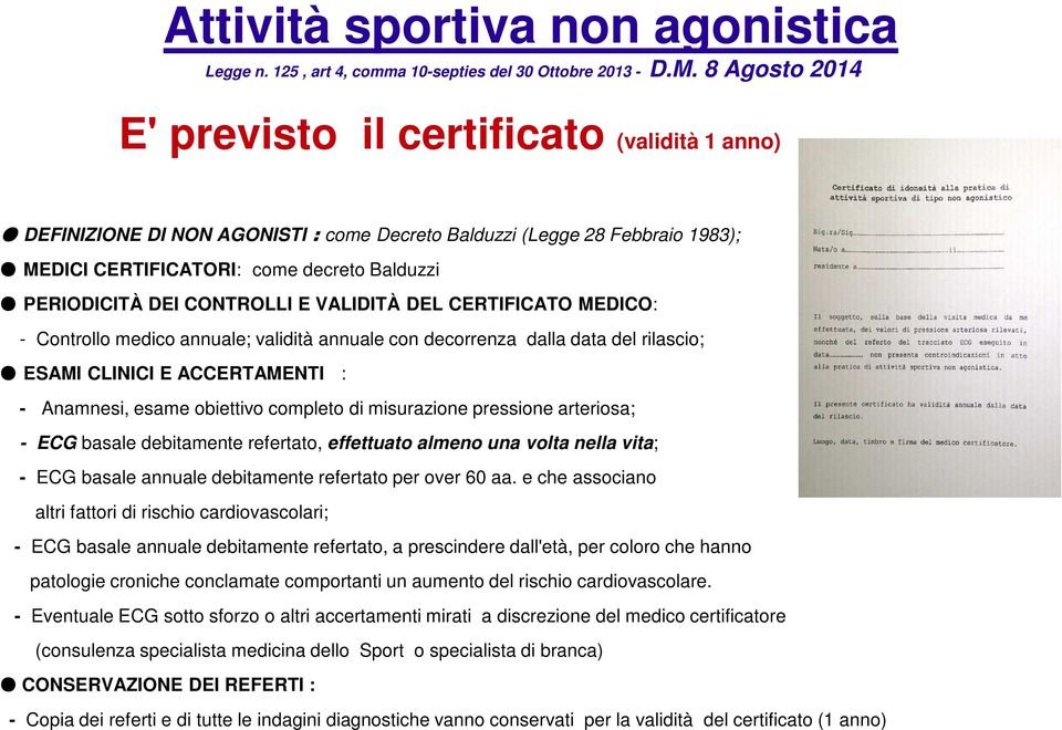 CONTROLLI E VALIDITÀ DEL CERTIFICATO MEDICO: - Controllo medico annuale; validità annuale con decorrenza dalla data del rilascio; ESAMI CLINICI E ACCERTAMENTI : - Anamnesi, esame obiettivo completo