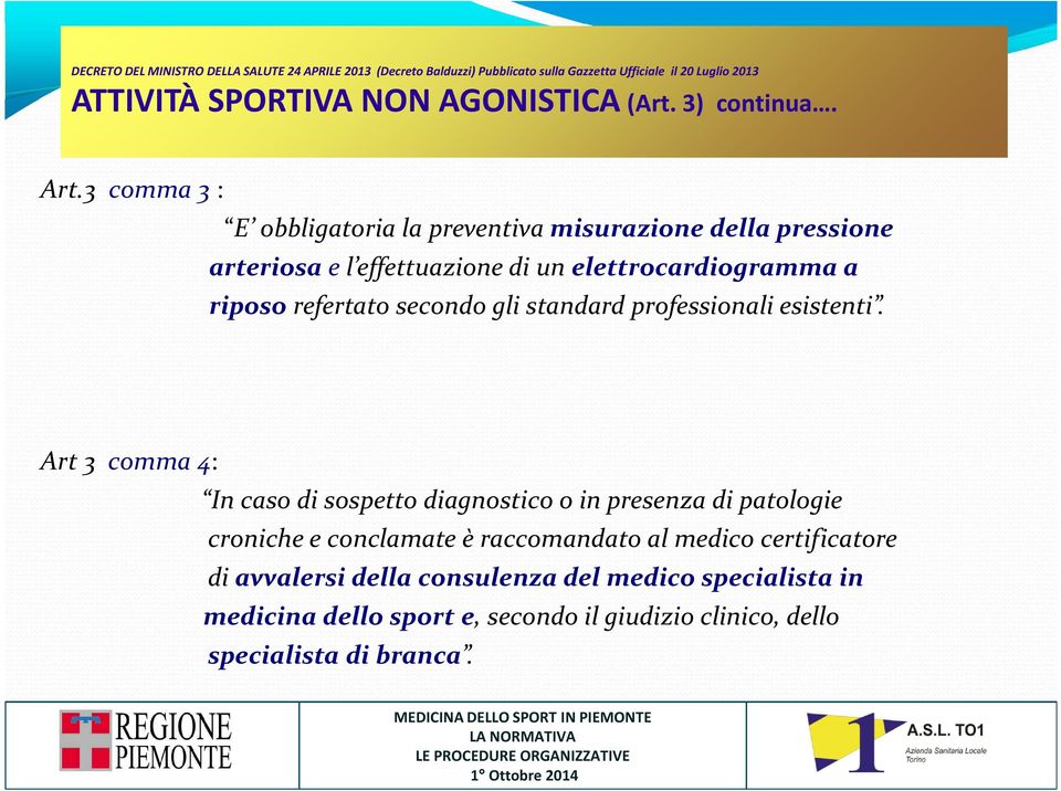 3 comma 3 : E obbligatoria la preventiva misurazione della pressione arteriosa e l effettuazione di un elettrocardiogramma a riposo refertato secondo gli