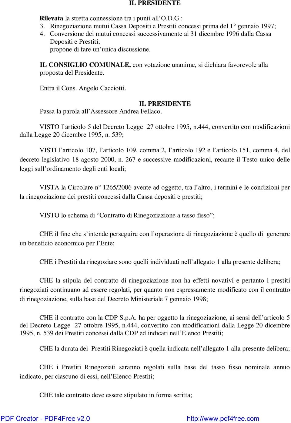 IL CONSIGLIO COMUNALE, con votazione unanime, si dichiara favorevole alla proposta del Presidente. Entra il Cons. Angelo Cacciotti. IL PRESIDENTE Passa la parola all Assessore Andrea Fellaco.