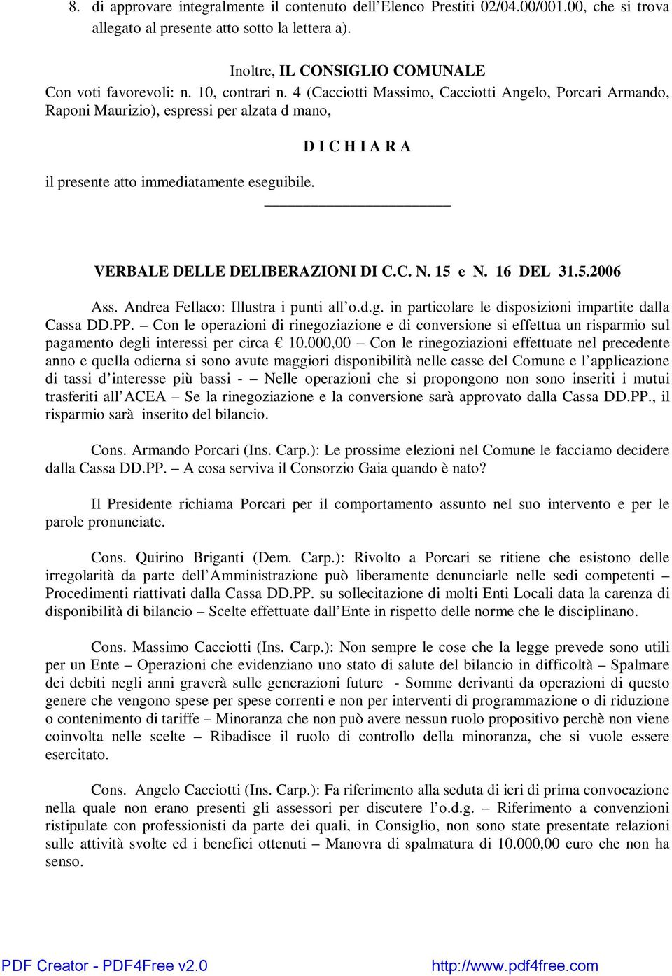 VERBALE DELLE DELIBERAZIONI DI C.C. N. 15 e N. 16 DEL 31.5.2006 Ass. Andrea Fellaco: Illustra i punti all o.d.g. in particolare le disposizioni impartite dalla Cassa DD.PP.