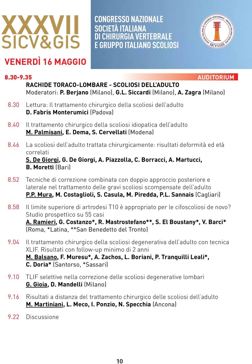 Cervellati (Modena) 8.46 La scoliosi dell adulto trattata chirurgicamente: risultati deformità ed età correlati S. De Giorgi, G. De Giorgi, A. Piazzolla, C. Borracci, A. Martucci, B. Moretti (Bari) 8.