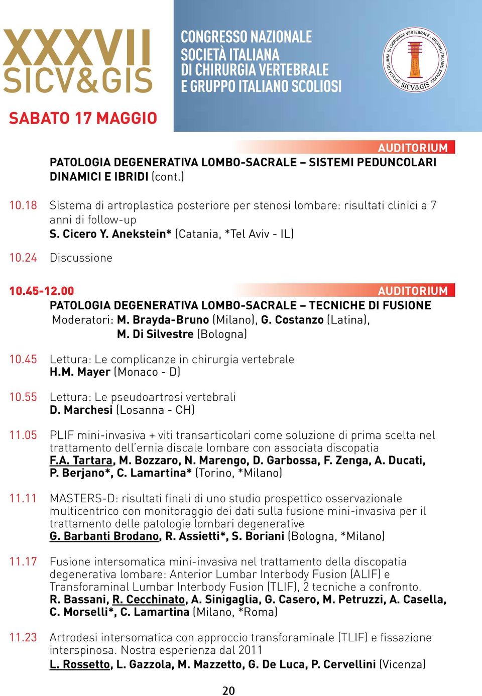 00 AUDITORIUM PATOLOGIA DEGENERATIVA LOMBO-SACRALE TECNICHE DI FUSIONE Moderatori: M. Brayda-Bruno (Milano), G. Costanzo (Latina), M. Di Silvestre (Bologna) 10.