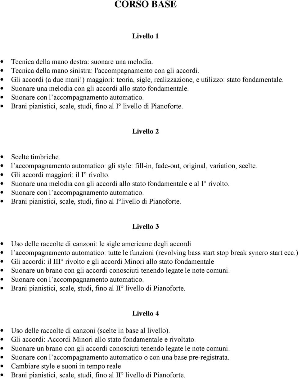 Brani pianistici, scale, studi, fino al I livello di Pianoforte. Livello 2 Scelte timbriche. l accompagnamento automatico: gli style: fill-in, fade-out, original, variation, scelte.