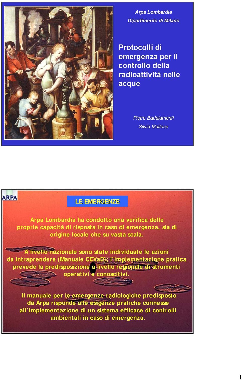 A livello nazionale sono state individuate le azioni da intraprendere (Manuale CEVaD); l implementazione pratica prevede la predisposizione a livello regionale di