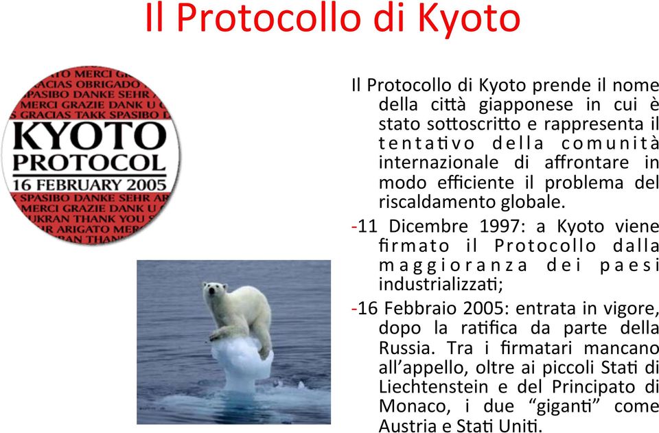 - 11 Dicembre 1997: a Kyoto viene firmato il Protocollo dalla maggioranza dei paesi industrializza;; - 16 Febbraio 2005: entrata in vigore,