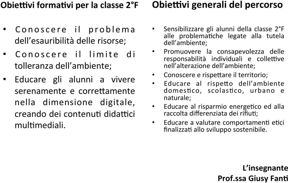 Obie%vi generali del percorso Sensibilizzare gli alunni della classe 2 F alle problema;che legate alla tutela dell ambiente; Promuovere la consapevolezza delle responsabilità individuali e colle<ve