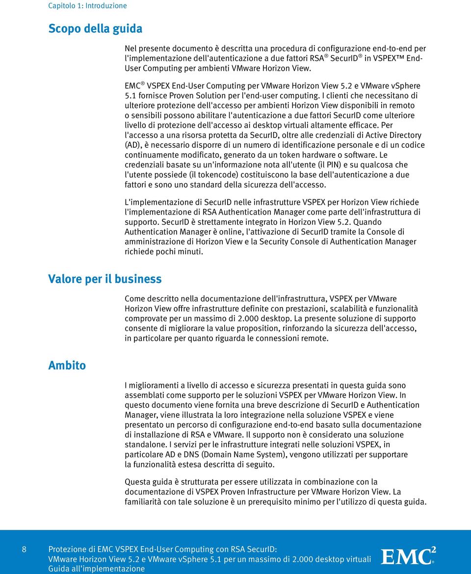 I clienti che necessitano di ulteriore protezione dell'accesso per ambienti Horizon View disponibili in remoto o sensibili possono abilitare l'autenticazione a due fattori SecurID come ulteriore