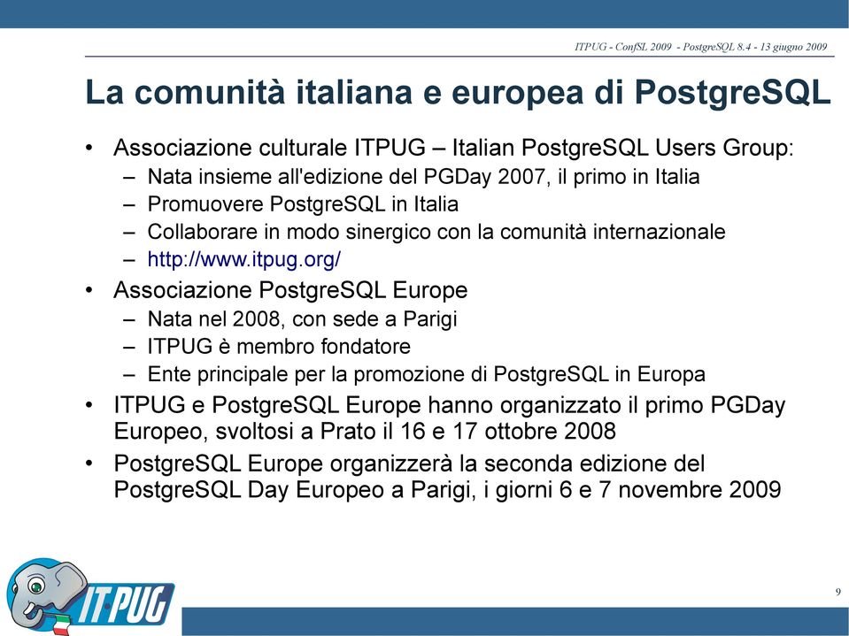 org/ Associazione PostgreSQL Europe Nata nel 2008, con sede a Parigi ITPUG è membro fondatore Ente principale per la promozione di PostgreSQL in Europa ITPUG e