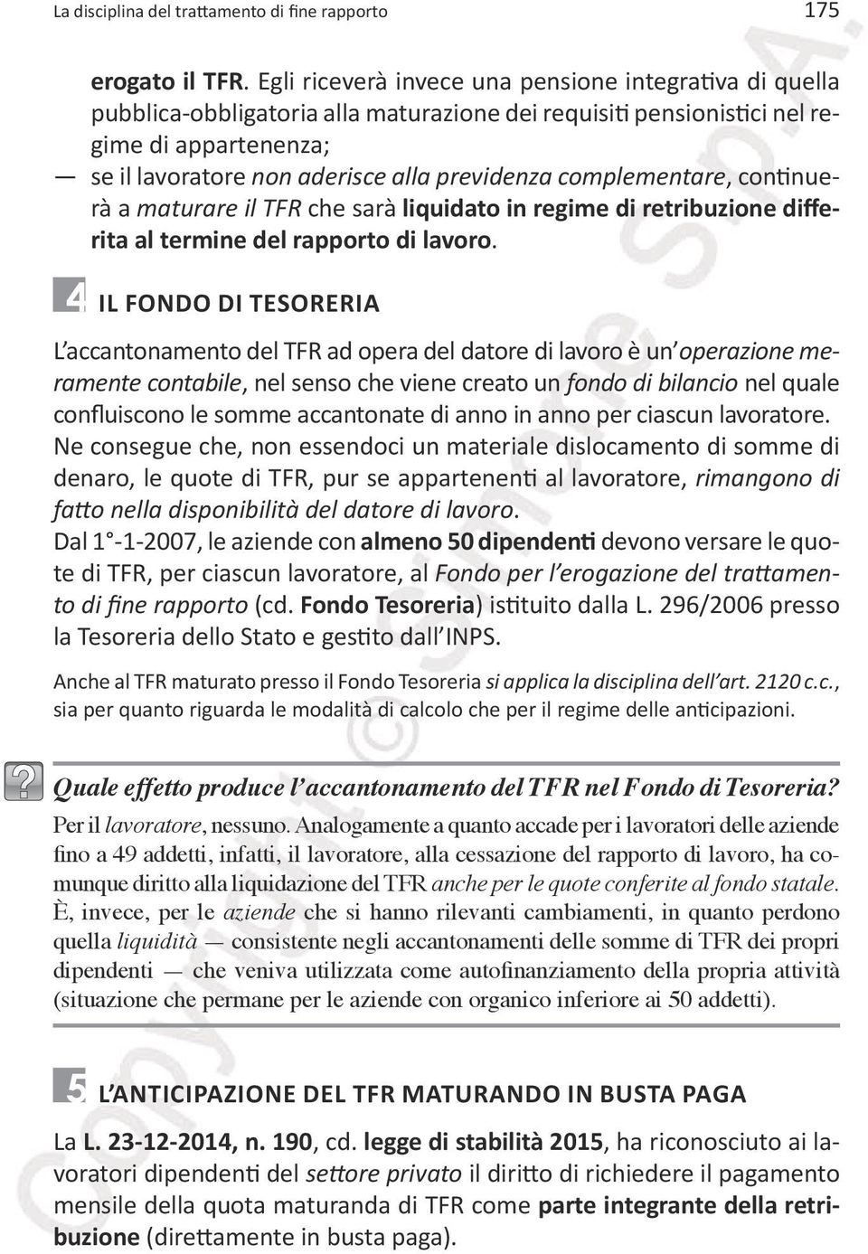 complementare, continuerà a maturare il TFR che sarà liquidato in regime di retribuzione differita al termine del rapporto di lavoro.