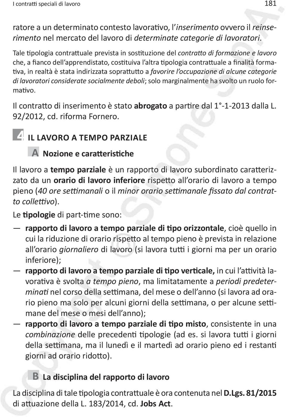 stata indirizzata soprattutto a favorire l occupazione di alcune categorie di lavoratori considerate socialmente deboli; solo marginalmente ha svolto un ruolo formativo.