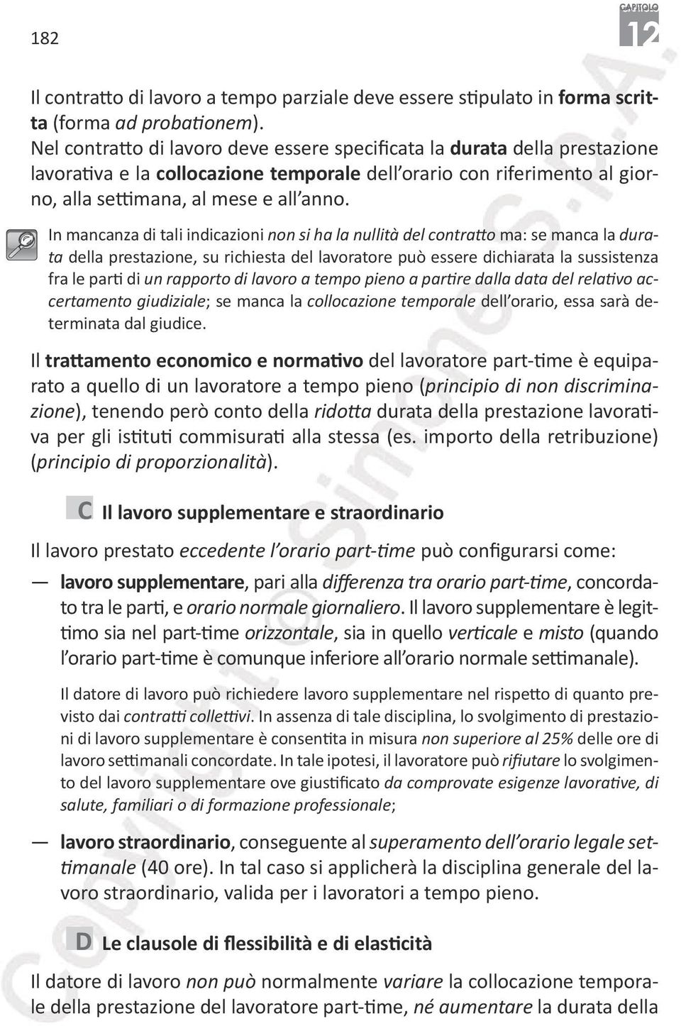 In mancanza di tali indicazioni non si ha la nullità del contratto ma: se manca la durata della prestazione, su richiesta del lavoratore può essere dichiarata la sussistenza fra le parti di un