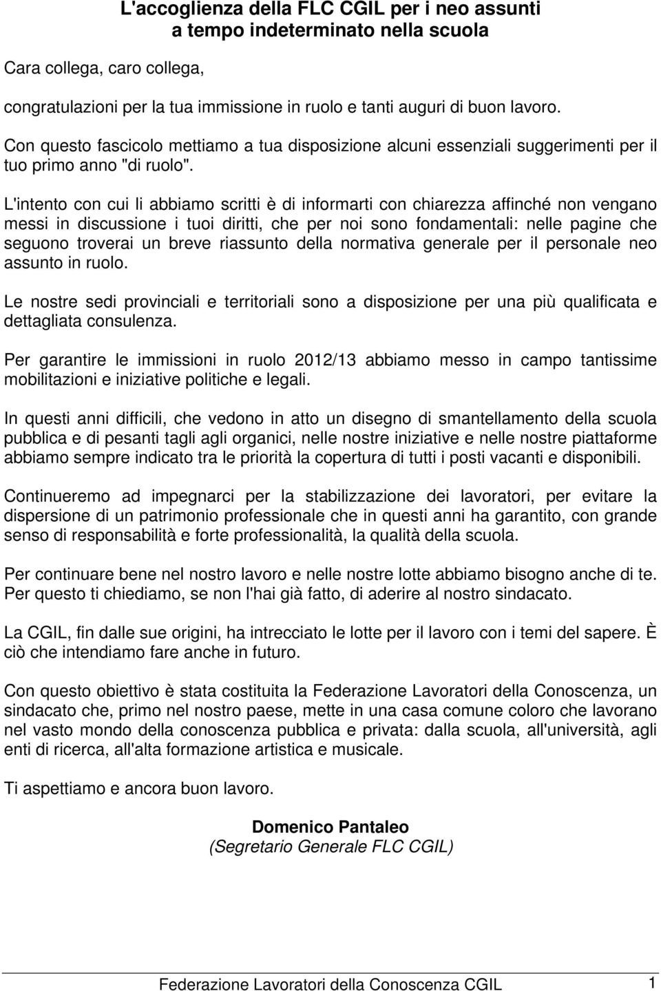 L'intento con cui li abbiamo scritti è di informarti con chiarezza affinché non vengano messi in discussione i tuoi diritti, che per noi sono fondamentali: nelle pagine che seguono troverai un breve