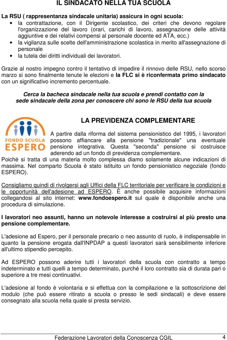 ) la vigilanza sulle scelte dell'amministrazione scolastica in merito all'assegnazione di personale la tutela dei diritti individuali dei lavoratori.