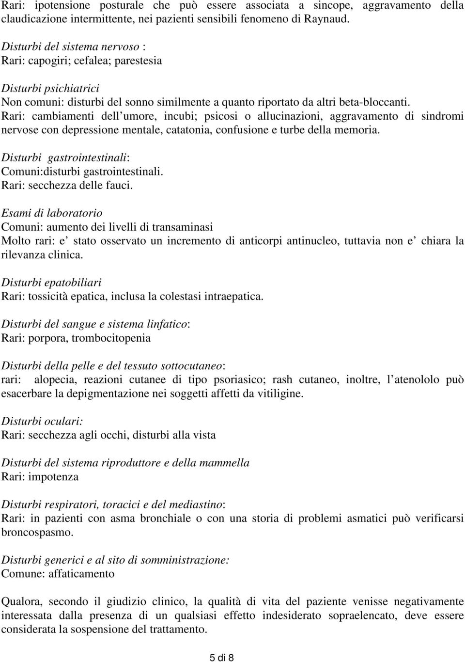 Rari: cambiamenti dell umore, incubi; psicosi o allucinazioni, aggravamento di sindromi nervose con depressione mentale, catatonia, confusione e turbe della memoria.