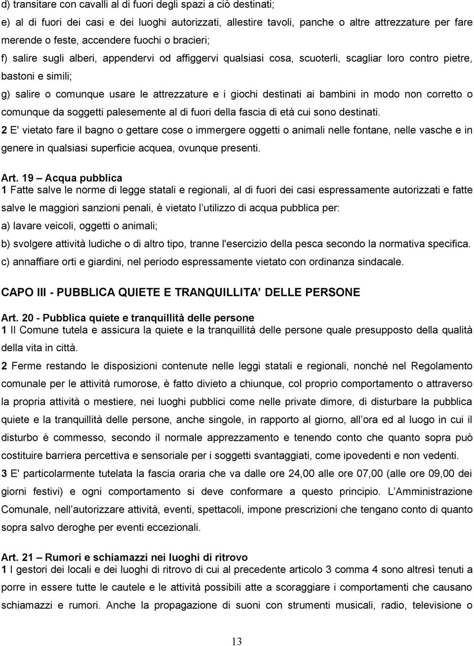 destinati ai bambini in modo non corretto o comunque da soggetti palesemente al di fuori della fascia di età cui sono destinati.