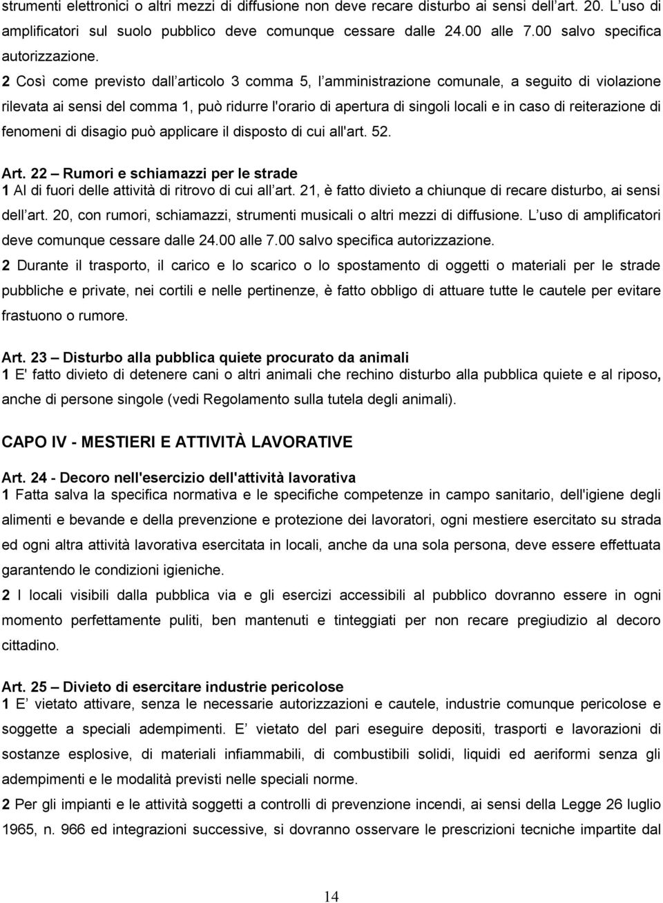 2 Così come previsto dall articolo 3 comma 5, l amministrazione comunale, a seguito di violazione rilevata ai sensi del comma 1, può ridurre l'orario di apertura di singoli locali e in caso di