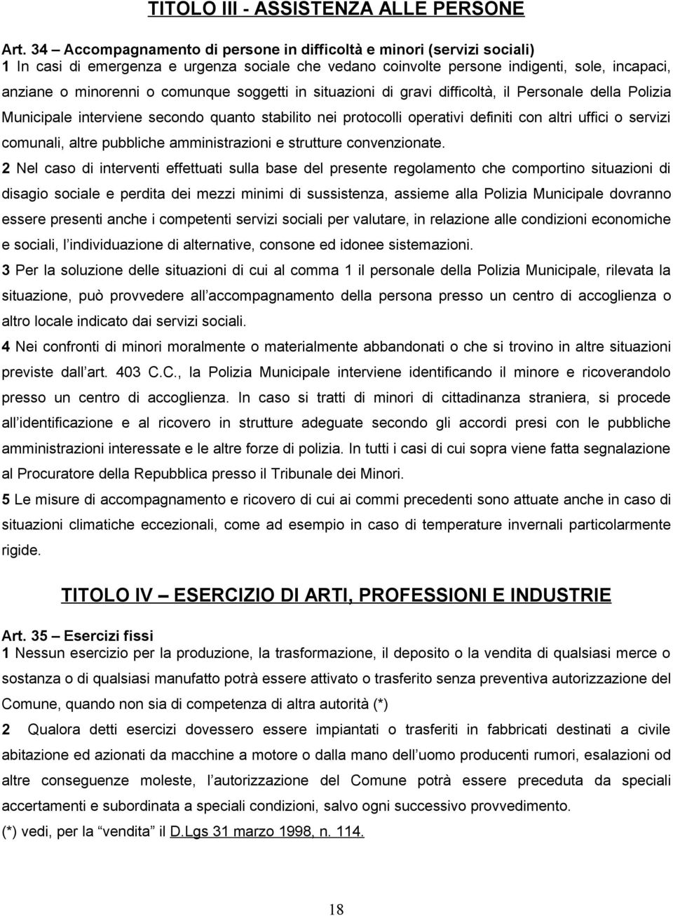 soggetti in situazioni di gravi difficoltà, il Personale della Polizia Municipale interviene secondo quanto stabilito nei protocolli operativi definiti con altri uffici o servizi comunali, altre