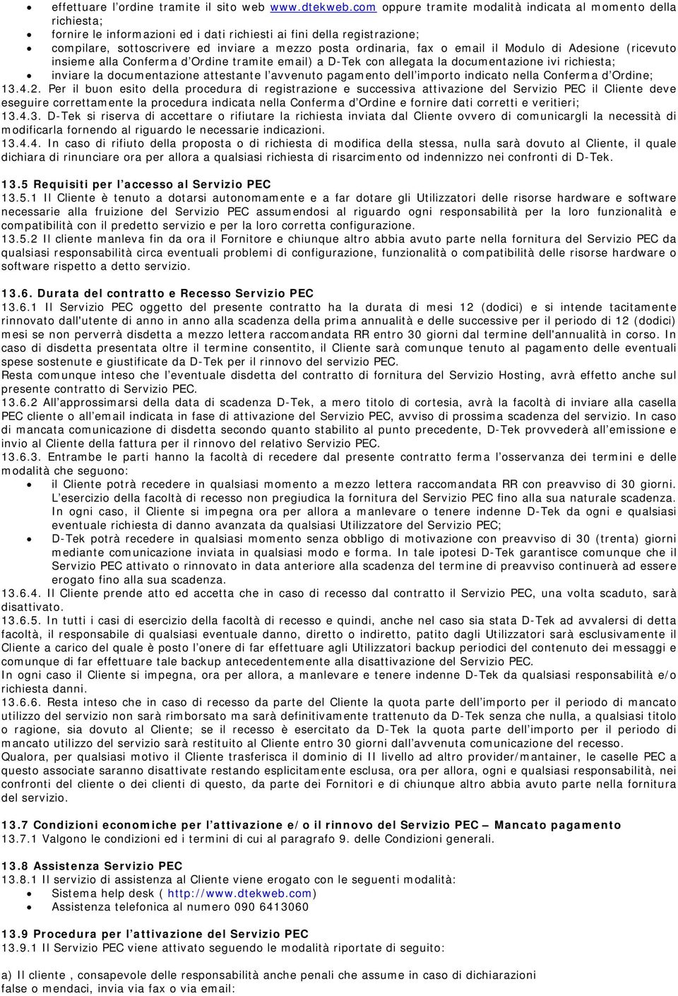 fax o email il Modulo di Adesione (ricevuto insieme alla Conferma d Ordine tramite email) a D-Tek con allegata la documentazione ivi richiesta; inviare la documentazione attestante l avvenuto