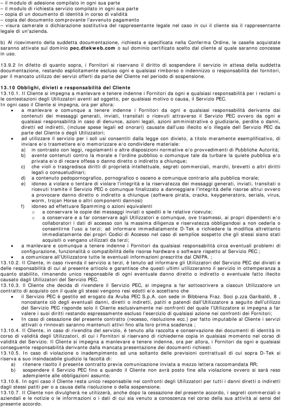 b) Al ricevimento della suddetta documentazione, richiesta e specificata nella Conferma Ordine, le caselle acquistate saranno attivate sul dominio pec.dtekweb.