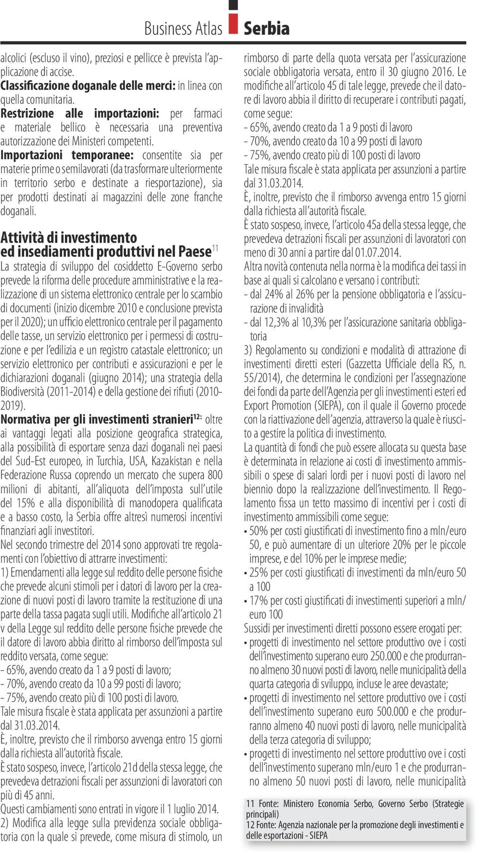 Importazioni temporanee: consentite sia per materie prime o semilavorati (da trasformare ulteriormente in territorio serbo e destinate a riesportazione), sia per prodotti destinati ai magazzini delle