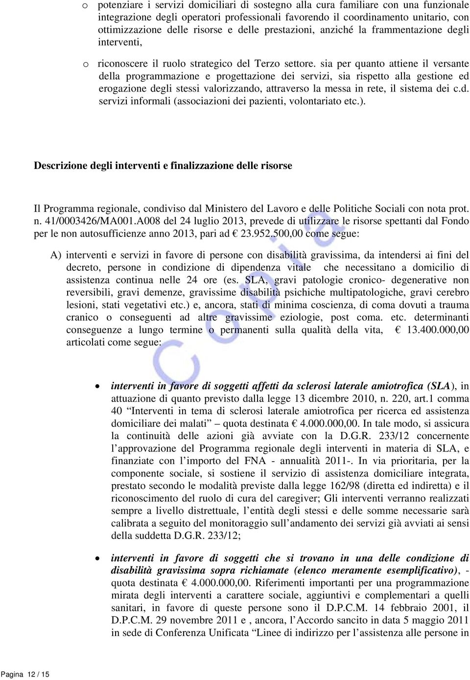 sia per quanto attiene il versante della programmazione e progettazione dei servizi, sia rispetto alla gestione ed erogazione degli stessi valorizzando, attraverso la messa in rete, il sistema dei c.