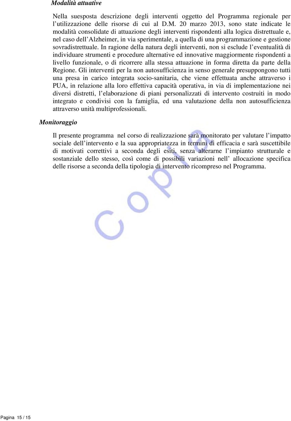 In ragione della natura degli interventi, non si esclude l eventualità di individuare strumenti e procedure alternative ed innovative maggiormente rispondenti a livello funzionale, o di ricorrere