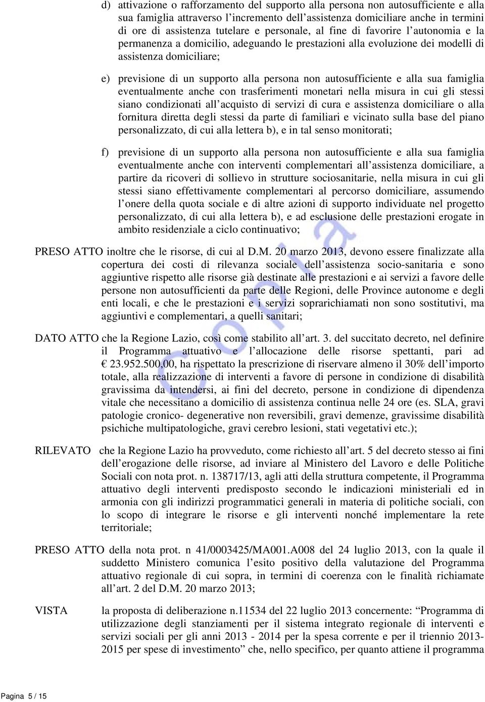 autosufficiente e alla sua famiglia eventualmente anche con trasferimenti monetari nella misura in cui gli stessi siano condizionati all acquisto di servizi di cura e assistenza domiciliare o alla