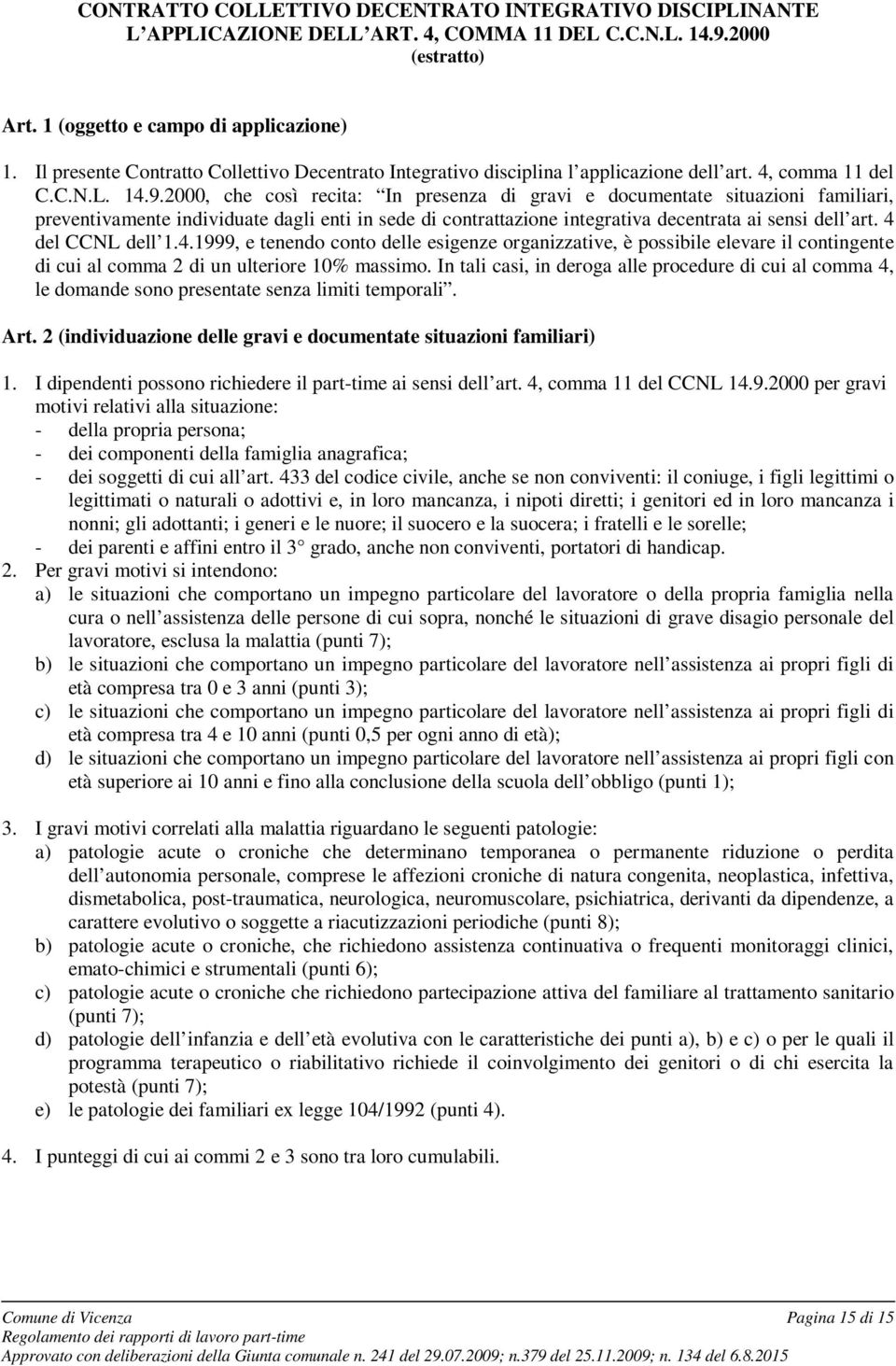 2000, che così recita: In presenza di gravi e documentate situazioni familiari, preventivamente individuate dagli enti in sede di contrattazione integrativa decentrata ai sensi dell art.