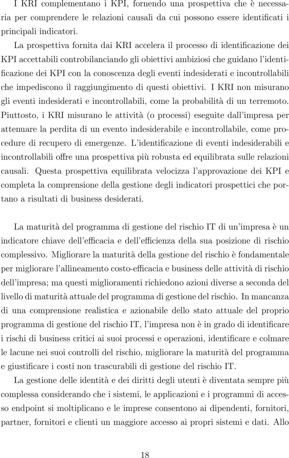 eventi indesiderati e incontrollabili che impediscono il raggiungimento di questi obiettivi. I KRI non misurano gli eventi indesiderati e incontrollabili, come la probabilità di un terremoto.