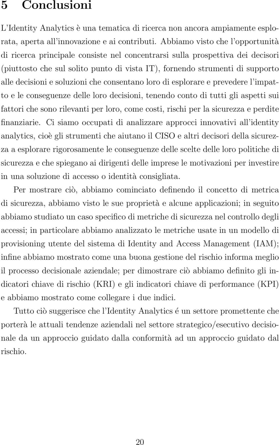 decisioni e soluzioni che consentano loro di esplorare e prevedere l impatto e le conseguenze delle loro decisioni, tenendo conto di tutti gli aspetti sui fattori che sono rilevanti per loro, come