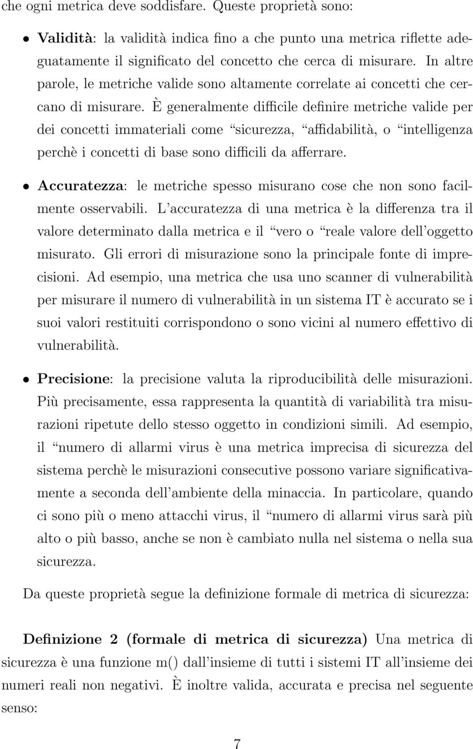 È generalmente difficile definire metriche valide per dei concetti immateriali come sicurezza, affidabilità, o intelligenza perchè i concetti di base sono difficili da afferrare.