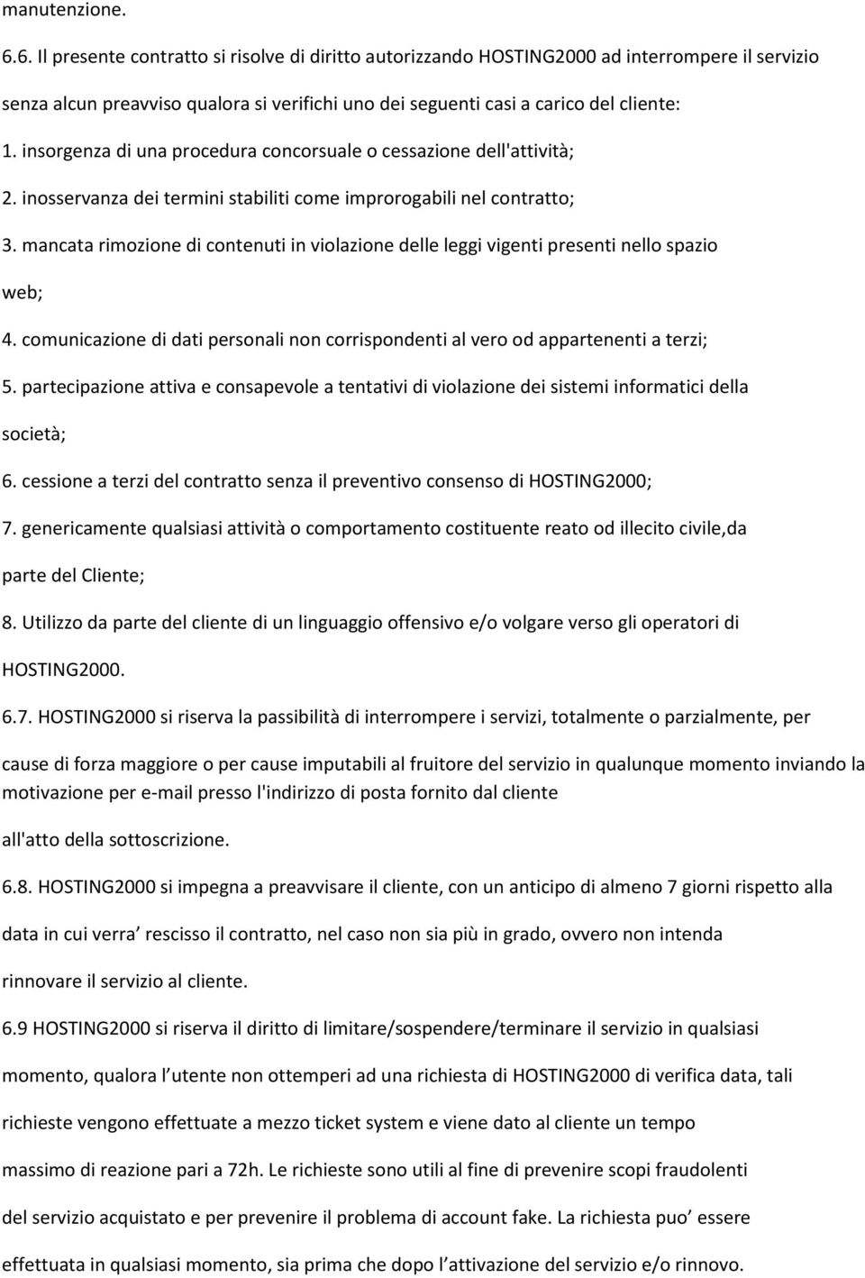 insorgenza di una procedura concorsuale o cessazione dell'attività; 2. inosservanza dei termini stabiliti come improrogabili nel contratto; 3.