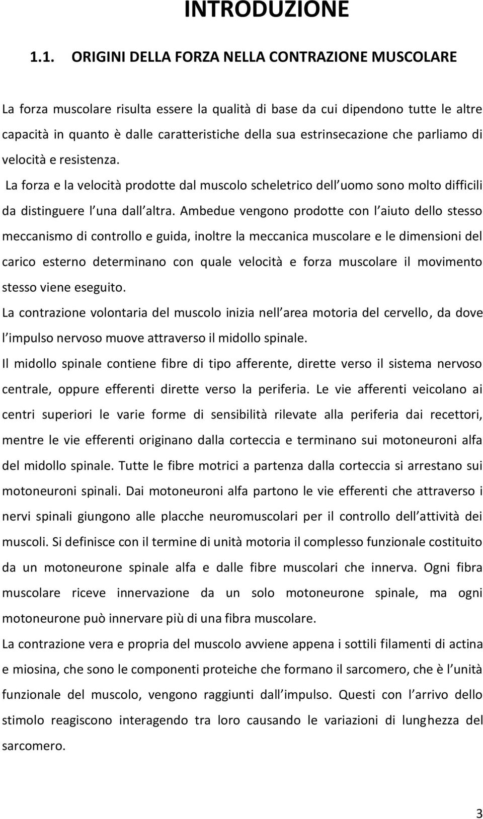 estrinsecazione che parliamo di velocità e resistenza. La forza e la velocità prodotte dal muscolo scheletrico dell uomo sono molto difficili da distinguere l una dall altra.