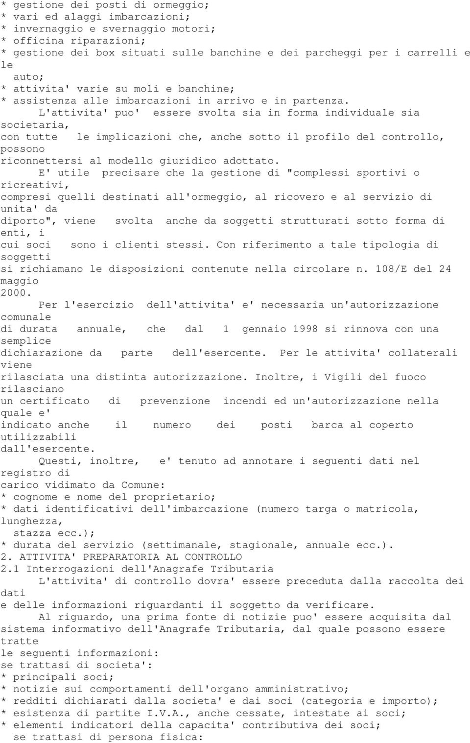 L'attivita' puo' essere svolta sia in forma individuale sia societaria, con tutte le implicazioni che, anche sotto il profilo del controllo, possono riconnettersi al modello giuridico adottato.