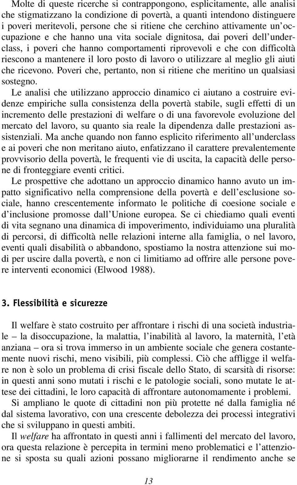 posto di lavoro o utilizzare al meglio gli aiuti che ricevono. Poveri che, pertanto, non si ritiene che meritino un qualsiasi sostegno.